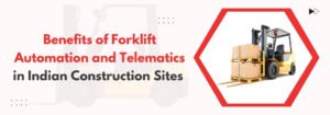 Read more about the article Benefits of Forklift Automation and Telematics in Indian Construction Sites