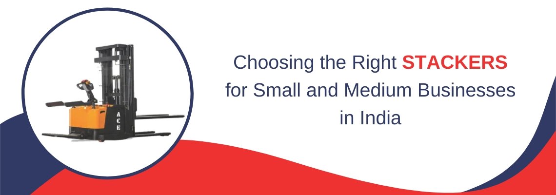 You are currently viewing Choosing the Right Stacker for Small and Medium Businesses in India