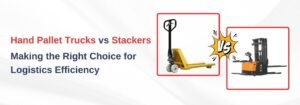 Read more about the article Hand Pallet Trucks vs. Stackers: Making the Right Choice for Logistics Efficiency
